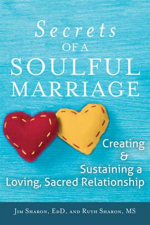 The Secrets of a Soulful Marriage: Creating and Sustaining a Loving, Sacred Relationship de Edd Sharon, Jim