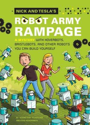 Nick and Tesla's Robot Army Rampage: A Mystery with Hoverbots, Bristle Bots, and Other Robots You Can Build Yourself de Bob Pflugfelder