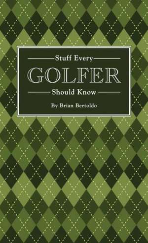 Stuff Every Golfer Should Know de Brian Bertoldo