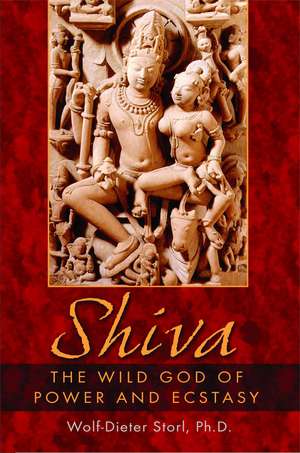 Shiva: The Wild God of Power and Ecstasy de Wolf-Dieter Storl Ph.D.