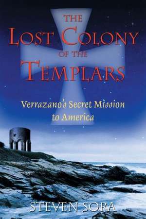 The Lost Colony of the Templars de Steven Sora