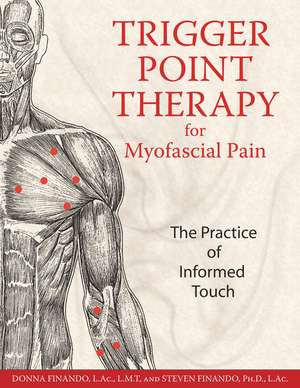 Trigger Point Therapy for Myofascial Pain: The Practice of Informed Touch de Donna Finando L.Ac., L.M.T.