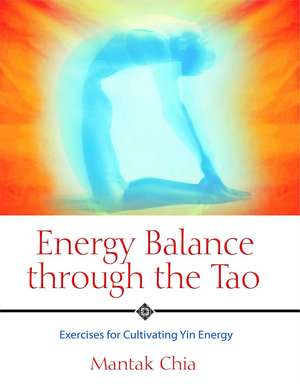 Energy Balance through the Tao: Exercises for Cultivating Yin Energy de Mantak Chia