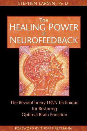 The Healing Power of Neurofeedback: The Revolutionary LENS Technique for Restoring Optimal Brain Function de Stephen Larsen