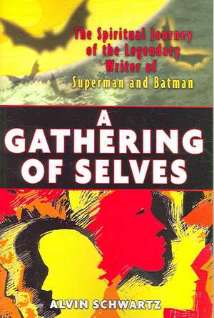 A Gathering of Selves: The Spiritual Journey of the Legendary Writer of Superman and Batman de Alvin Schwartz