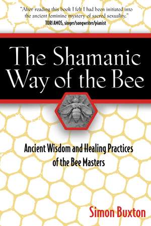 The Shamanic Way of the Bee: Ancient Wisdom and Healing Practices of the Bee Masters de Simon Buxton