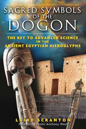 Sacred Symbols of the Dogon: The Key to Advanced Science in the Ancient Egyptian Hieroglyphs de Laird Scranton