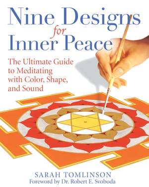 Nine Designs for Inner Peace: The Ultimate Guide to Meditating with Color, Shape, and Sound de Sarah Tomlinson