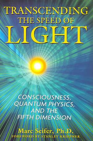 Transcending the Speed of Light: Consciousness, Quantum Physics, and the Fifth Dimension de Marc Seifer