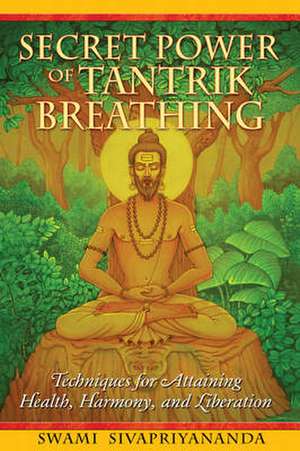 Secret Power of Tantrik Breathing: Techniques for Attaining Health, Harmony, and Liberation de Swami Sivapriyananda