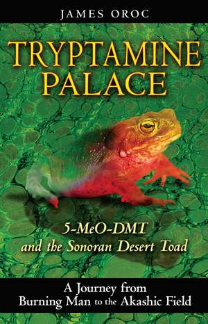 Tryptamine Palace: 5-MeO-DMT and the Sonoran Desert Toad de James Oroc