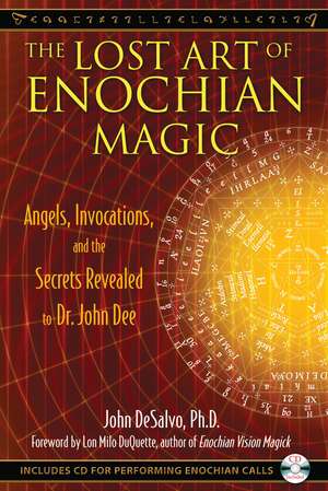 The Lost Art of Enochian Magic: Angels, Invocations, and the Secrets Revealed to Dr. John Dee de John DeSalvo Ph.D.