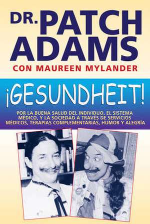 Gesundheit!: Por La Buena Salud del Individuo, El Sistema Medico, y La Sociedad a Traves de Servicios Medicos, Terapias Complementa de Patch Adams