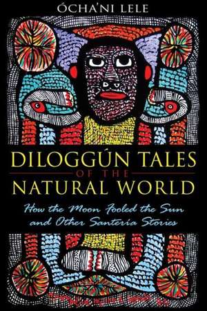 Diloggun Tales of the Natural World: How the Moon Fooled the Sun and Other Santeria Stories de Ocha'ni Lele