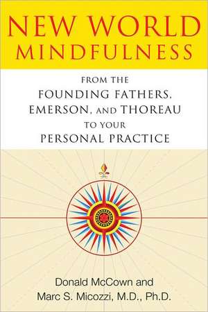 New World Mindfulness: From the Founding Fathers, Emerson, and Thoreau to Your Personal Practice de Donald Mc Cown