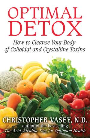 Optimal Detox: How to Cleanse Your Body of Colloidal and Crystalline Toxins de Christopher Vasey N.D.