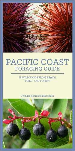 Pacific Coast Foraging Guide: 45 Wild Foods from Beach, Field, and Forest de Jennifer Hahn