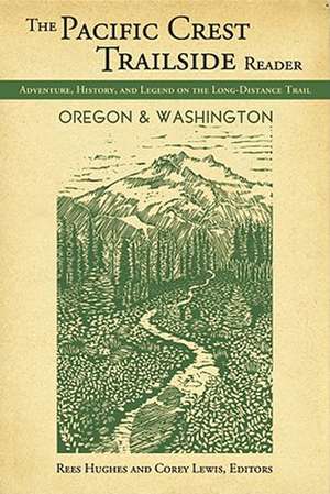 Pacific Crest Trailside Reader: Adventure, History, and Legend on the Long - Distance Trail de Rees Hughes