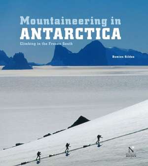 Mountaineering in Antarctica: Climbing in the Frozen South de Damien Gildea