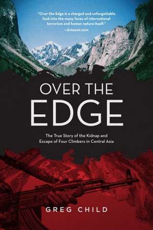 Over the Edge: A True Story of Kidnap and Escape in the Mountains of Central Asia de Greg Childs