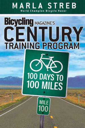 Bicycling Magazine's Century Training Program: 100 Days to 100 Miles de Marla Streb