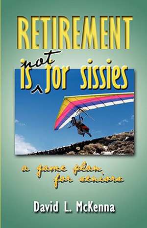 Retirement Is Not for Sissies de David L. McKenna