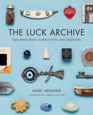 The Luck Archive: Exploring Belief, Superstition, and Tradition de Mark Menjivar