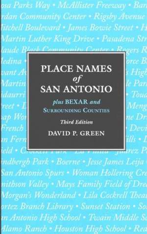 Place Names of San Antonio: Plus Bexar and Surrounding Counties de David P. Green