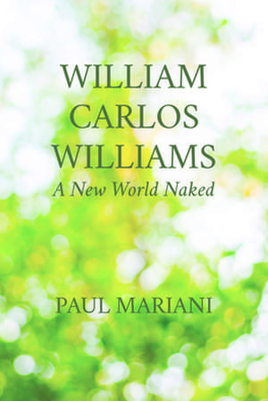 William Carlos Williams: A New World Naked de Paul Mariani