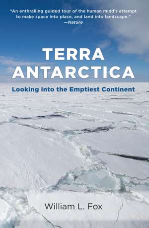 Terra Antarctica: Looking Into the Emptiest Continent de William Fox