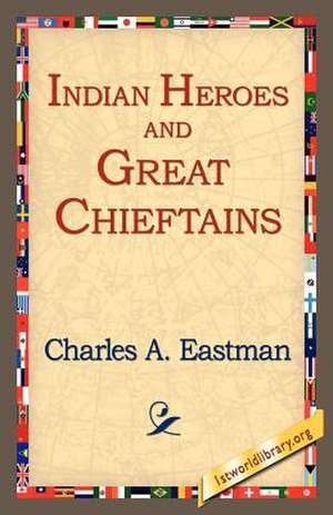 Indian Heroes and Great Chieftains de Charles Alexander Eastman