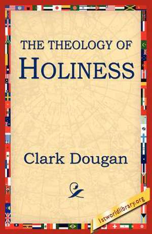 The Theology of Holiness de Dougan Clark