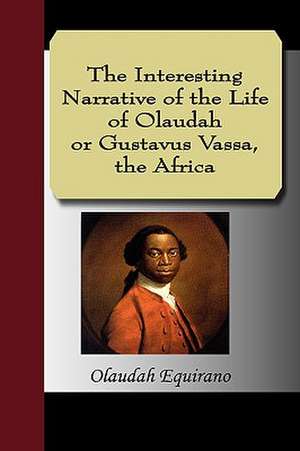 The Interesting Narrative of the Life of Olaudah Equiano, or Gustavus Vassa, the African de Equiano Olaudah