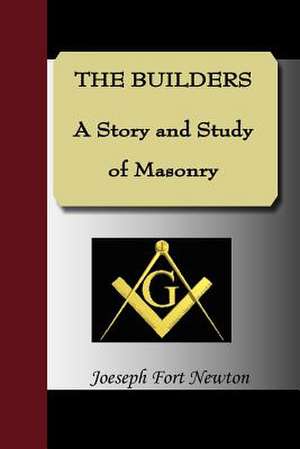 The Builders - A Story and Study of Masonry: An Introduction to the Philosophy of Education de Joeseph Fort Newton