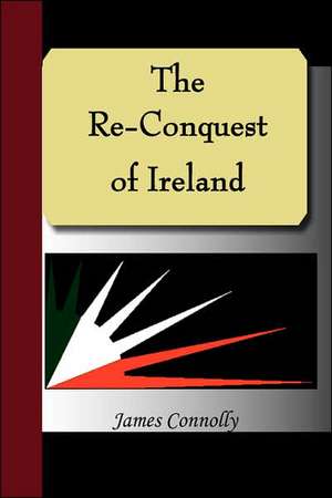 The Re-Conquest of Ireland de James Connolly