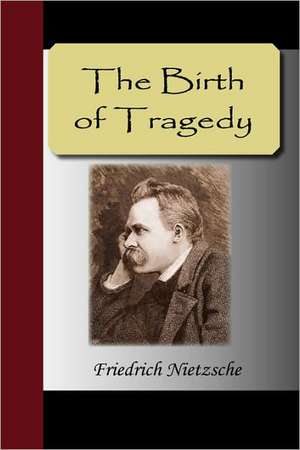 The Birth of Tragedy de Friedrich Wilhelm Nietzsche