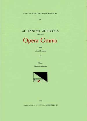 CMM 22 ALEXANDER AGRICOLA (1446-1506), Opera Omnia, edited by Edward R. Lerner in 5 volumes. Vol. II Missae, Fragmenta missarum: [Missa Paschalis, Missa primi toni, Missa secundi toni, Missa sine nomine, Credo Je ne vis oncques I, Credo Je ne vis oncques de Edward R. Lerner