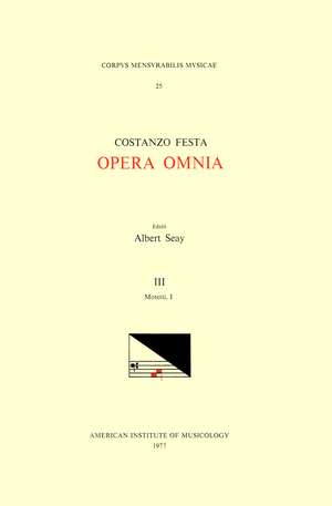 CMM 25 COSTANZO FESTA (ca. 1495-1545), Opera Omnia, edited by Alexander Main (volumes I-II) and Albert Seay (volumes III-VIII). Vol. III Motetti, I de Albert Seay