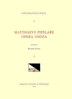 CMM 34 MATHAEUS PIPELARE (d. shortly after 1500), Opera Omnia, edited by Ronald Cross in 3 volumes. Vol. I Chansons and Motets de Ronald Cross