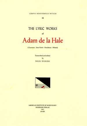 CMM 44 ADAM DE LA HALE (1236-1287), Lyric Works, edited by Nigel Wilkins. Chansons, Jeuz-partis, Rondeaux, Motets de Nigel E. Wilkins