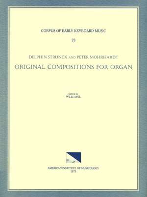 CEKM 23 DELPHIN STRUNCK and PETER MOHRHARDT (17th c.), Original Compositions for Organ, edited by Willi Apel de Willi Apel