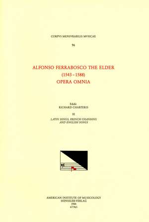 CMM 96 ALFONSO FERRABOSCO THE ELDER (1543-1588), Opera Omnia, edited by Richard Charteris in 9 volumes. Vol. III Latin Songs, French Chansons, and English Songs de Richard Charteris