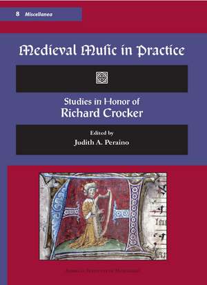 MISC 8. Medieval Music in Practice. Studies in Honor of Richard Crocker. Edited by Judith A. Peraino. de Judith A. Peraino