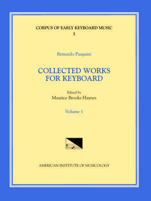 CEKM 5 BERNARDO PASQUINI (1637-1710), Collected Works for Keyboard, edited by Maurice Brooks Haynes. Vol. I de Maurice Brooks Haynes