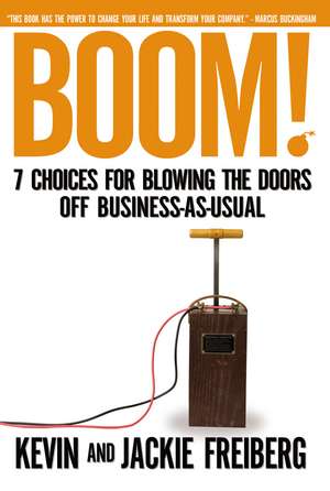 Boom!: 7 Choices for Blowing the Doors Off Business-As-Usual de Kevin Freiberg