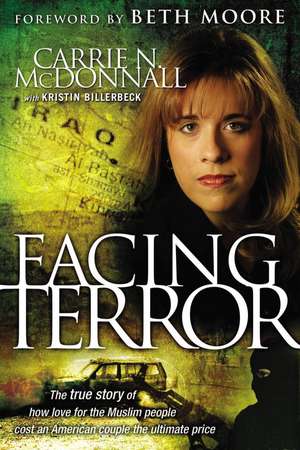 Facing Terror: The True Story of How An American Couple Paid the Ultimate Price Because of Their Love of Muslim People de Carrie McDonnall