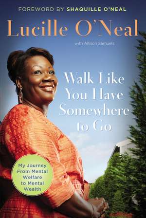 Walk Like You Have Somewhere To Go: My Journey from Mental Welfare to Mental Health de Lucille O'Neal