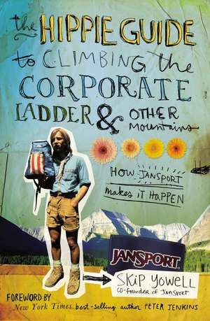 The Hippie Guide to Climbing Corporate Ladder and Other Mountains: How JanSport Makes It Happen de Skip Yowell