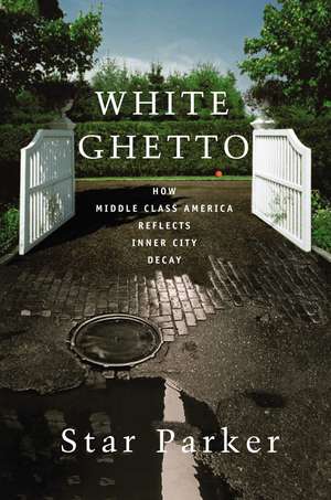 White Ghetto: How Middle Class America Reflects Inner City Decay de Star Parker