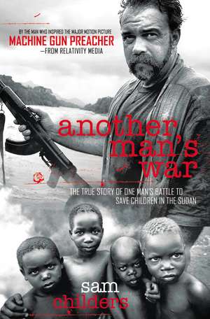 Another Man's War: The True Story of One Man's Battle to Save Children in the Sudan de Sam Childers